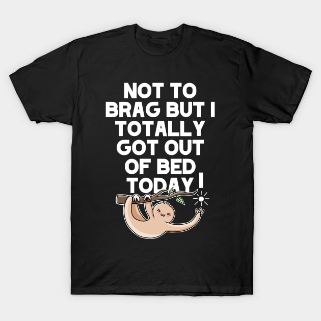 (Dark) Not To Brag But I Totally Got Out Of Bed Today Sleepy Grumpy Sloth T-Shirt by acatalepsys 